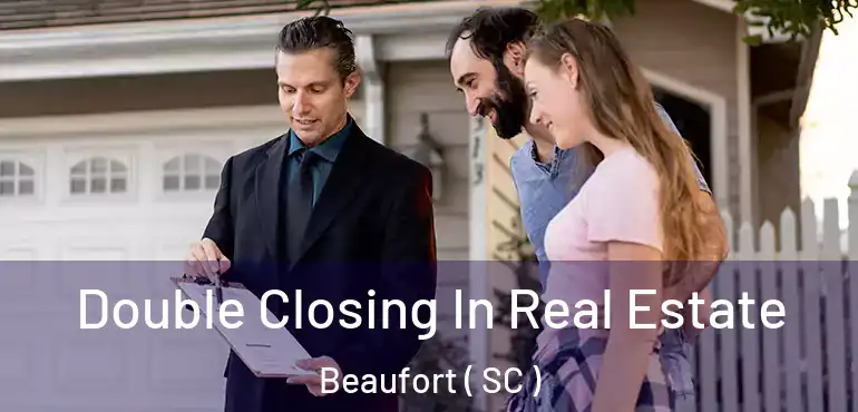  Double Closing In Real Estate Beaufort ( SC )