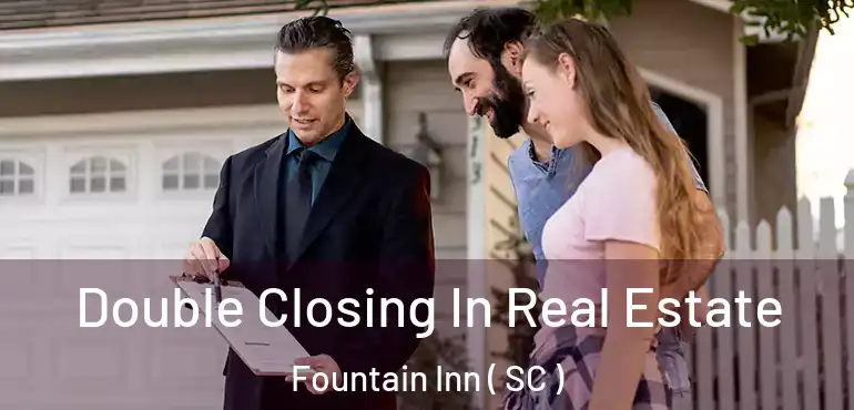  Double Closing In Real Estate Fountain Inn ( SC )