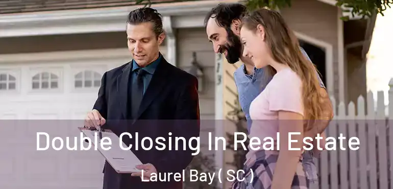  Double Closing In Real Estate Laurel Bay ( SC )