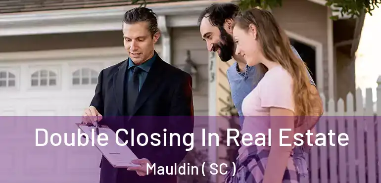  Double Closing In Real Estate Mauldin ( SC )
