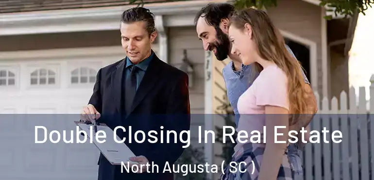  Double Closing In Real Estate North Augusta ( SC )