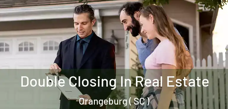  Double Closing In Real Estate Orangeburg ( SC )