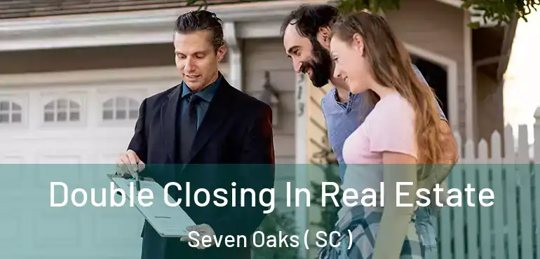  Double Closing In Real Estate Seven Oaks ( SC )
