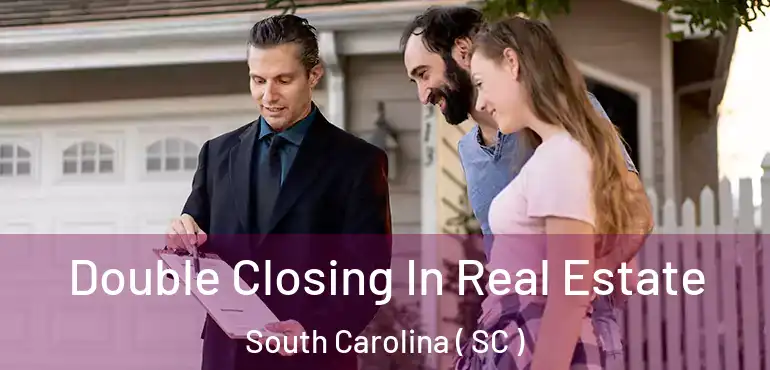  Double Closing In Real Estate South Carolina ( SC )