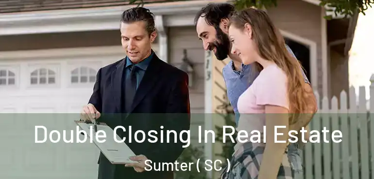  Double Closing In Real Estate Sumter ( SC )