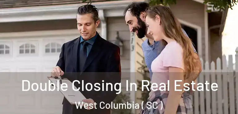  Double Closing In Real Estate West Columbia ( SC )