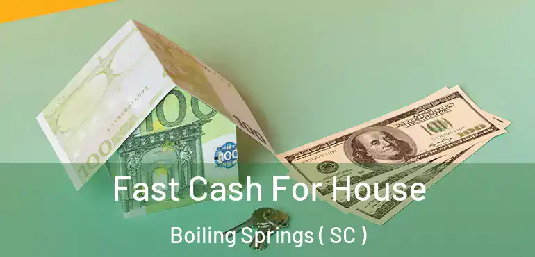 Fast Cash For House Boiling Springs ( SC )