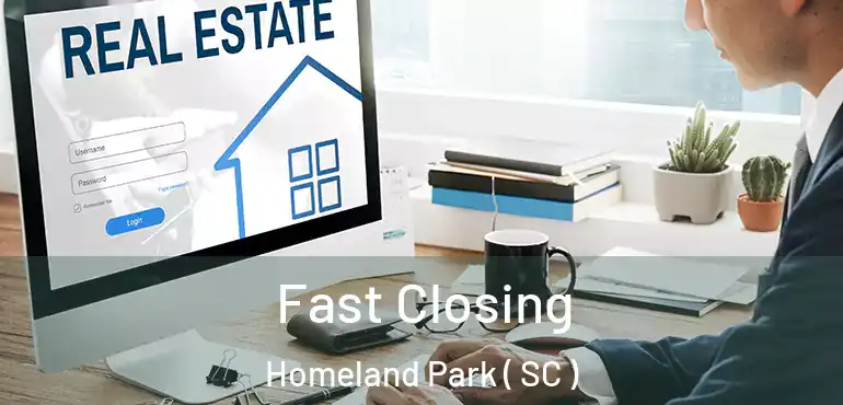  Fast Closing Homeland Park ( SC )
