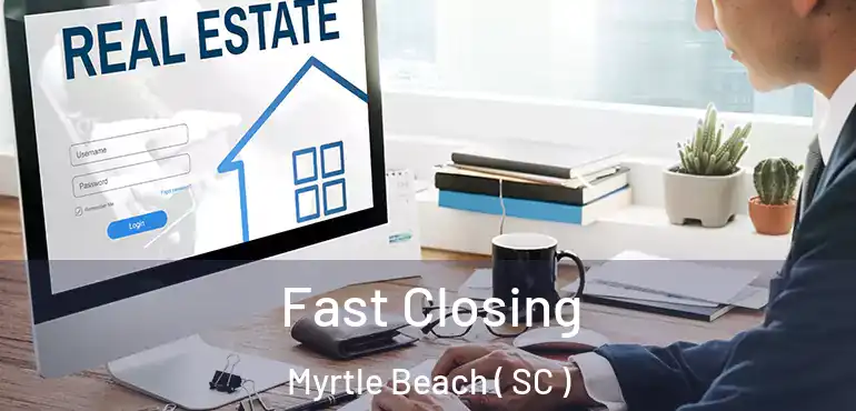  Fast Closing Myrtle Beach ( SC )