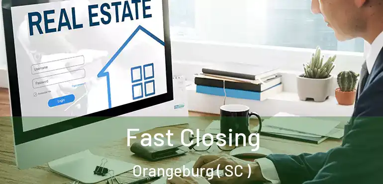  Fast Closing Orangeburg ( SC )