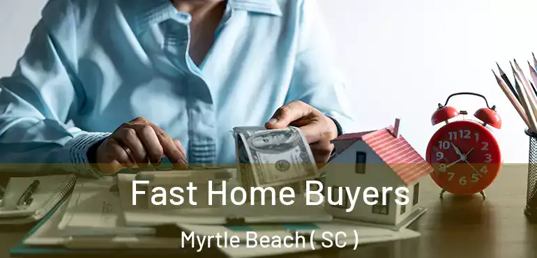  Fast Home Buyers Myrtle Beach ( SC )