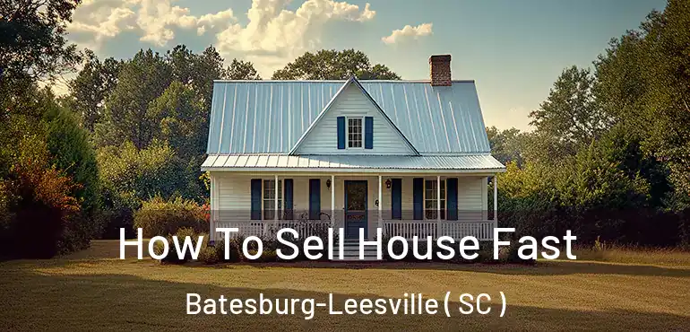 How To Sell House Fast Batesburg-Leesville ( SC )