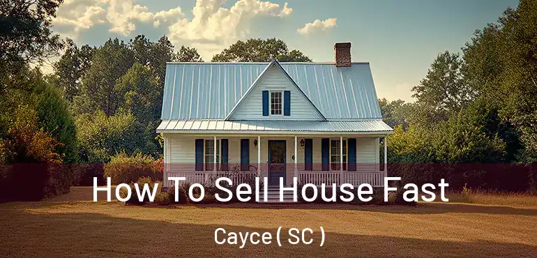  How To Sell House Fast Cayce ( SC )