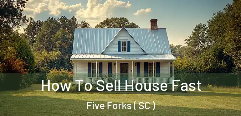  How To Sell House Fast Five Forks ( SC )