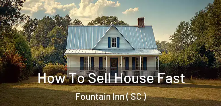  How To Sell House Fast Fountain Inn ( SC )