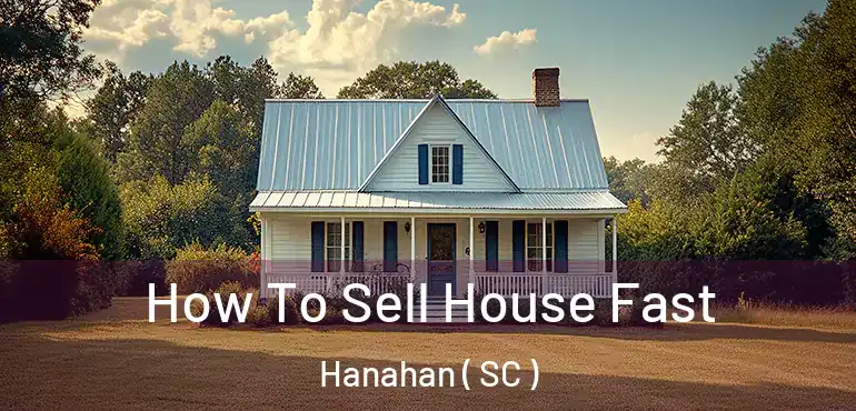  How To Sell House Fast Hanahan ( SC )