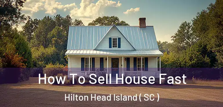 How To Sell House Fast Hilton Head Island ( SC )