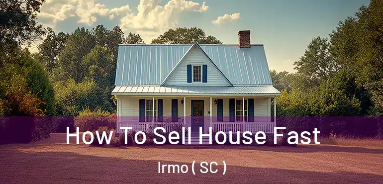  How To Sell House Fast Irmo ( SC )