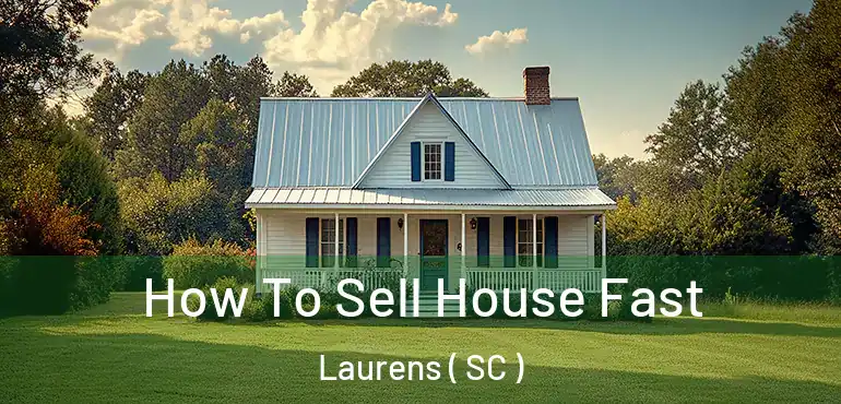  How To Sell House Fast Laurens ( SC )