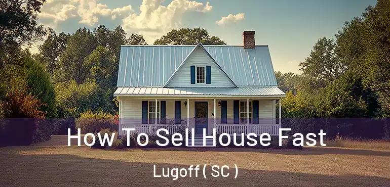  How To Sell House Fast Lugoff ( SC )