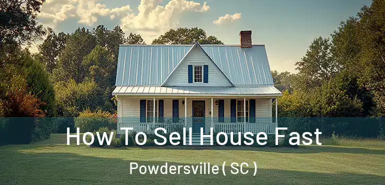  How To Sell House Fast Powdersville ( SC )