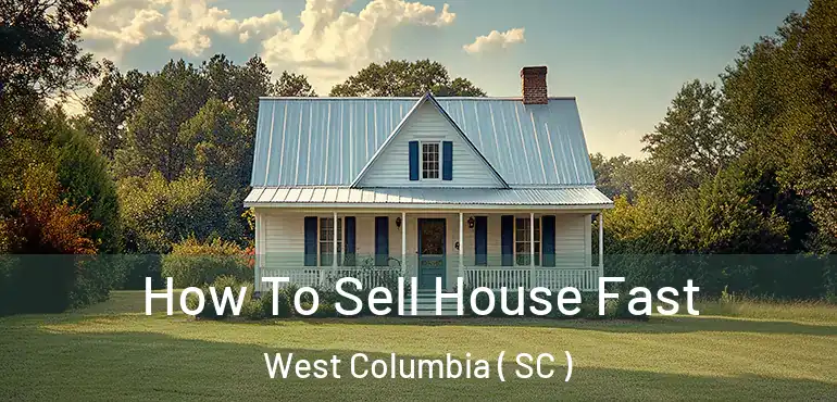  How To Sell House Fast West Columbia ( SC )