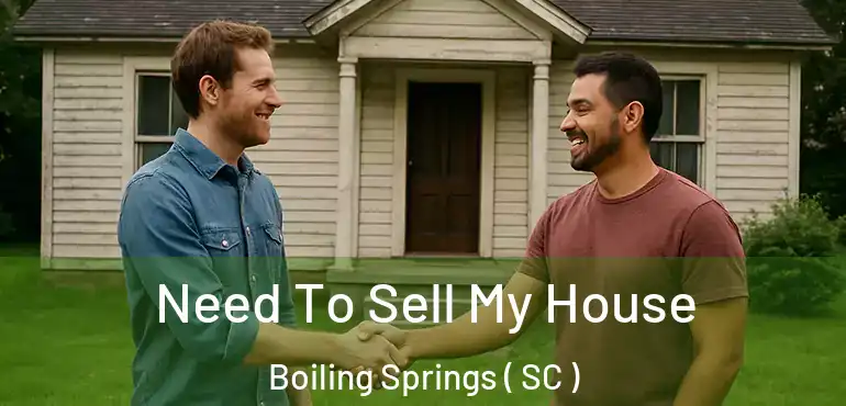  Need To Sell My House Boiling Springs ( SC )