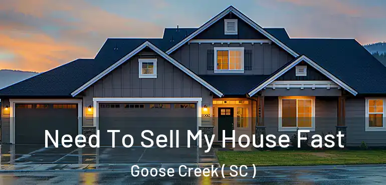  Need To Sell My House Fast Goose Creek ( SC )