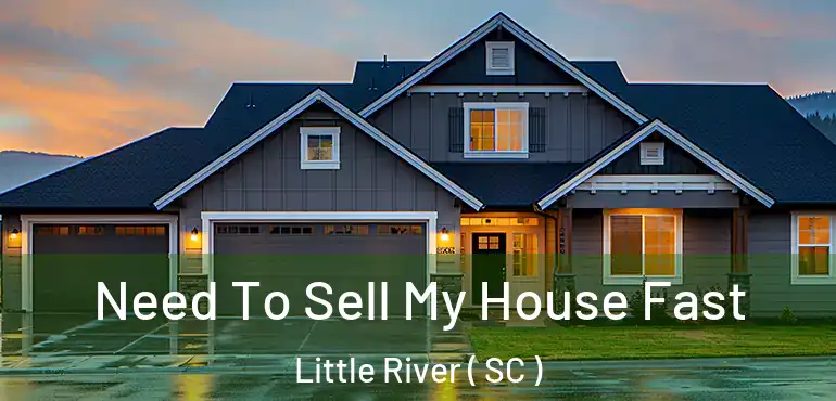  Need To Sell My House Fast Little River ( SC )