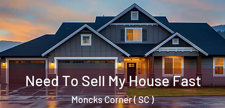  Need To Sell My House Fast Moncks Corner ( SC )