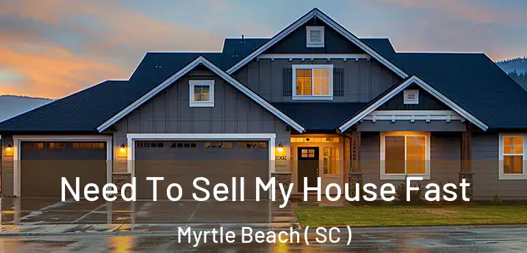  Need To Sell My House Fast Myrtle Beach ( SC )