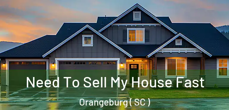  Need To Sell My House Fast Orangeburg ( SC )