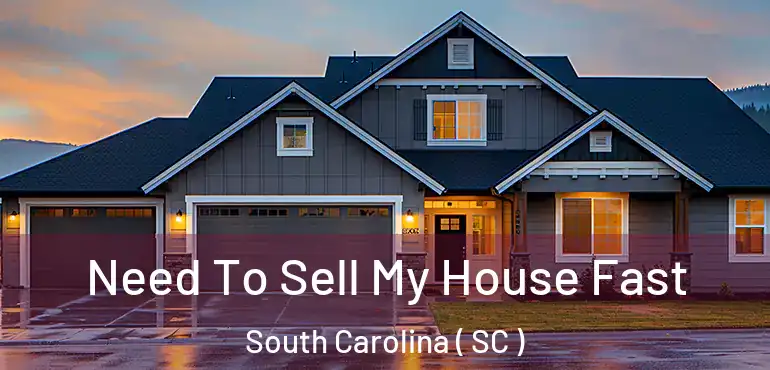  Need To Sell My House Fast South Carolina ( SC )