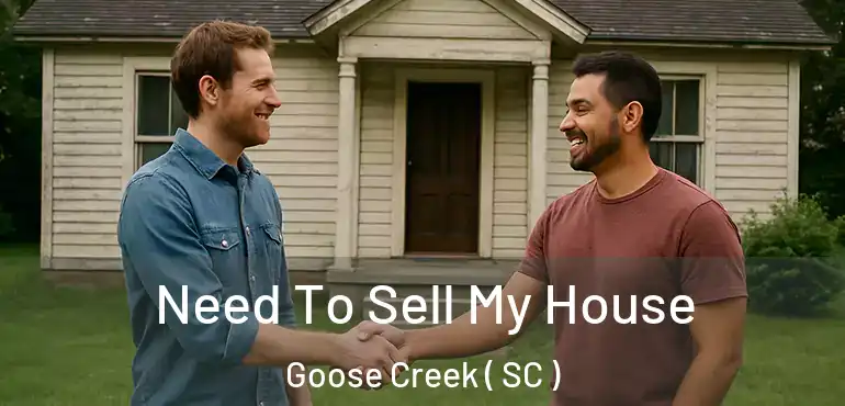  Need To Sell My House Goose Creek ( SC )
