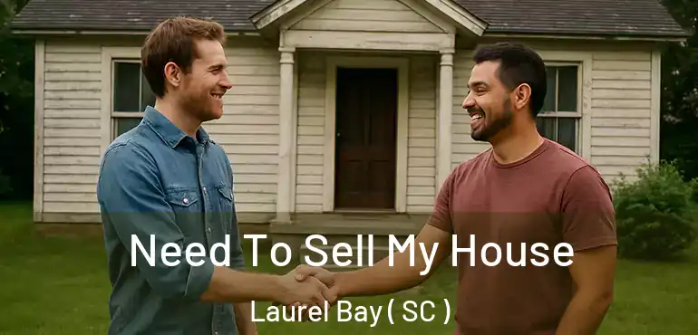  Need To Sell My House Laurel Bay ( SC )