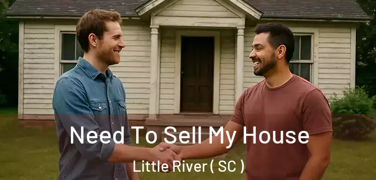  Need To Sell My House Little River ( SC )