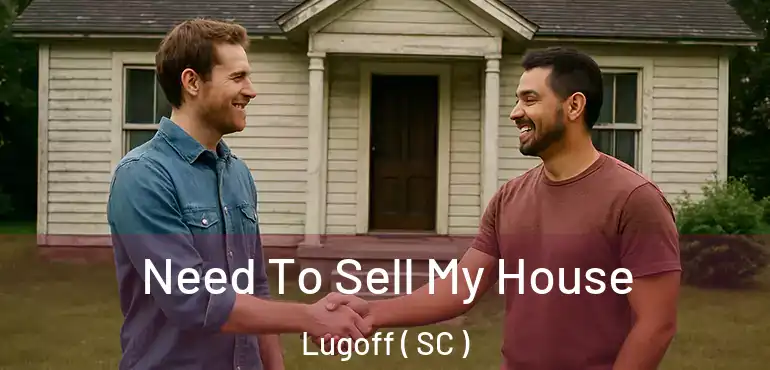  Need To Sell My House Lugoff ( SC )