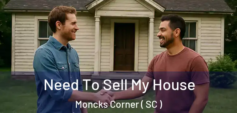  Need To Sell My House Moncks Corner ( SC )