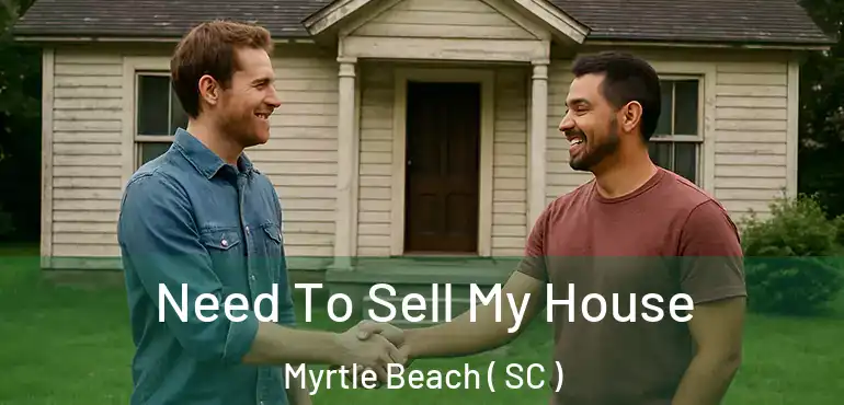  Need To Sell My House Myrtle Beach ( SC )