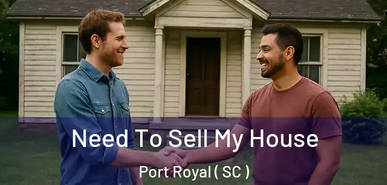  Need To Sell My House Port Royal ( SC )
