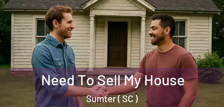  Need To Sell My House Sumter ( SC )