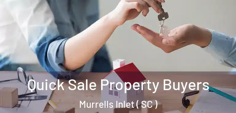  Quick Sale Property Buyers Murrells Inlet ( SC )