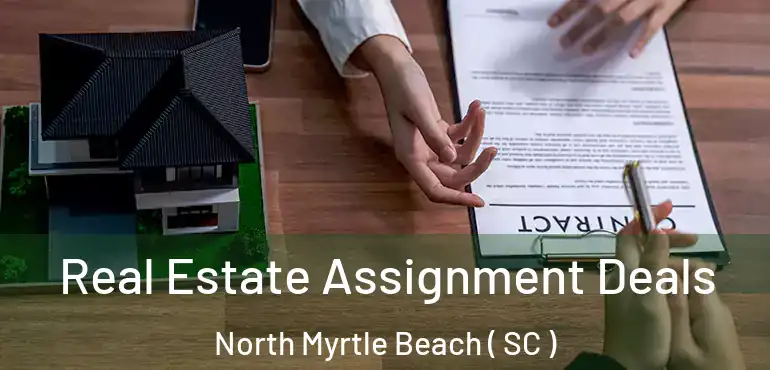  Real Estate Assignment Deals North Myrtle Beach ( SC )