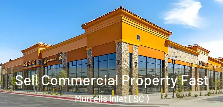  Sell Commercial Property Fast Murrells Inlet ( SC )