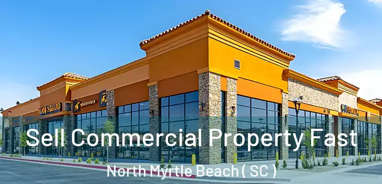  Sell Commercial Property Fast North Myrtle Beach ( SC )