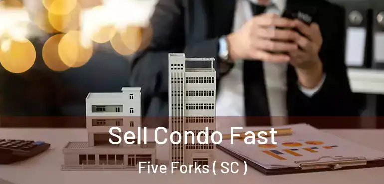  Sell Condo Fast Five Forks ( SC )