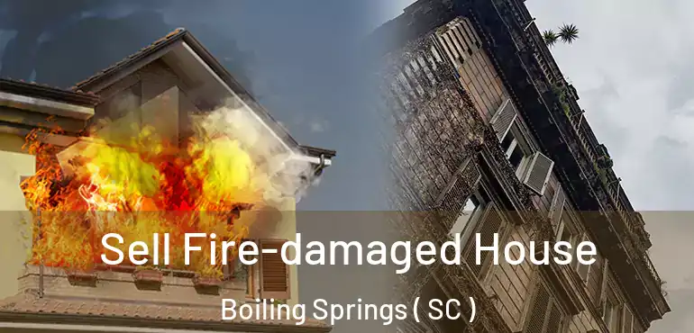  Sell Fire-damaged House Boiling Springs ( SC )