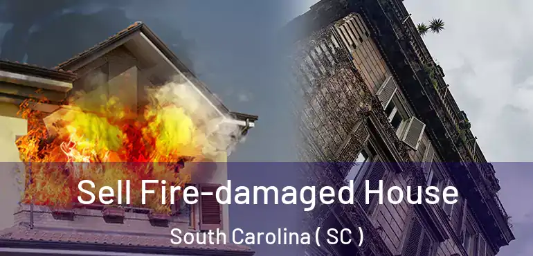  Sell Fire-damaged House South Carolina ( SC )