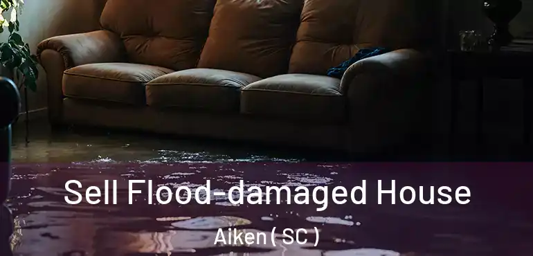  Sell Flood-damaged House Aiken ( SC )