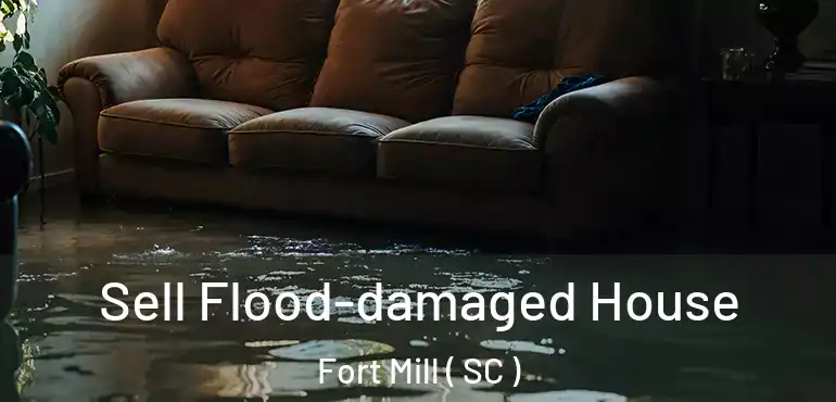 Sell Flood-damaged House Fort Mill ( SC )